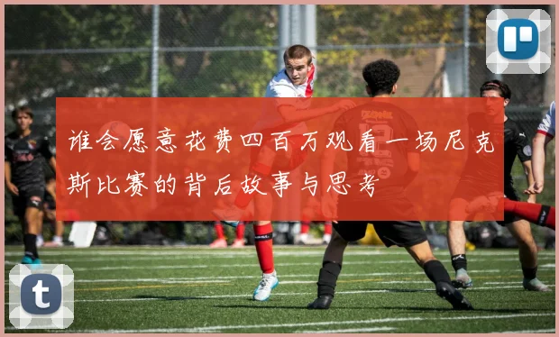 谁会愿意花费四百万观看一场尼克斯比赛的背后故事与思考