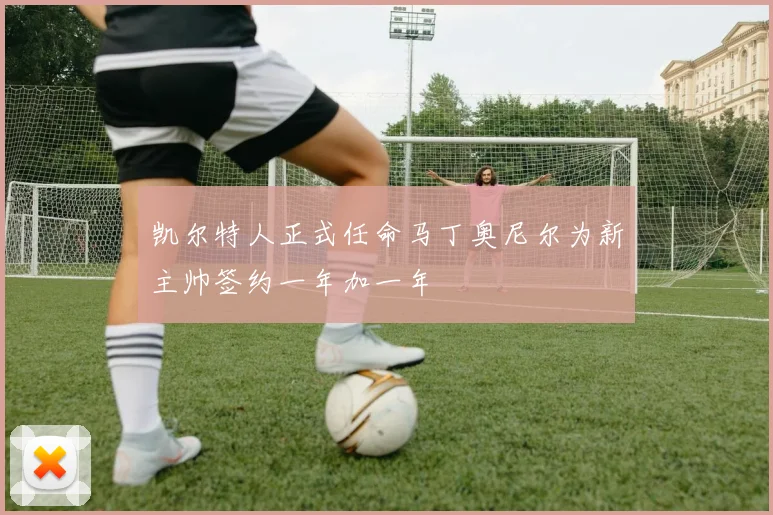 凯尔特人正式任命马丁奥尼尔为新主帅签约一年加一年