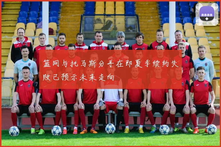 篮网与托马斯分手在即夏季续约失败已预示未来走向